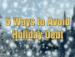 5 Ways to Avoid Holiday Debt